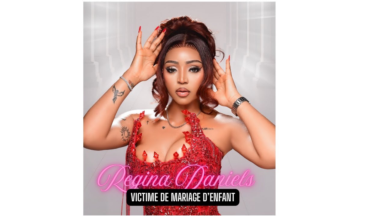 REGINA DANIELS, toute l’histoire : mariage d’enfant, violences domestiques, polygamie, #kongossa 