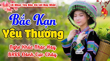LK Nhạc Tây Bắc Hay Nhất 2024 | BẮC KẠN YÊU THƯƠNG | Say Khúc Nhạc Hay BASS Đập Bay Cả Nóc Nhà