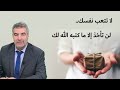 لا تتعب نفسك لن تأخذ إلا ما كتبه الله لك لا تتعب نفسك لن تأخذ إلا ما كتبه الله لك