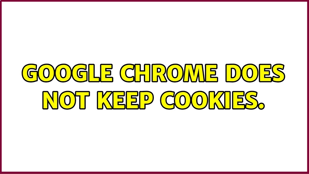 Google Chrome does not keep cookies. (4 Solutions!!)