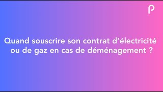 Quand souscrire son contrat d'électricité ou de gaz en cas de déménagement chez EDF ?