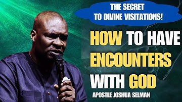 HOW TO HAVE ENCOUNTERS WITH GOD || APOSTLE JOSHUA SELMAN