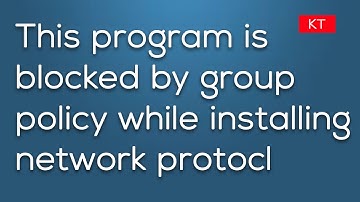 Fix This program is blocked by group policy message while installing network protocol