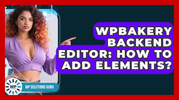 WPBakery Backend Editor: How To Add Elements? - WP Solutions Guru