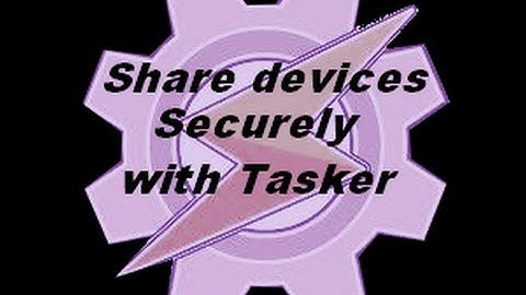 tasker tutorials, share your device securely with tasker