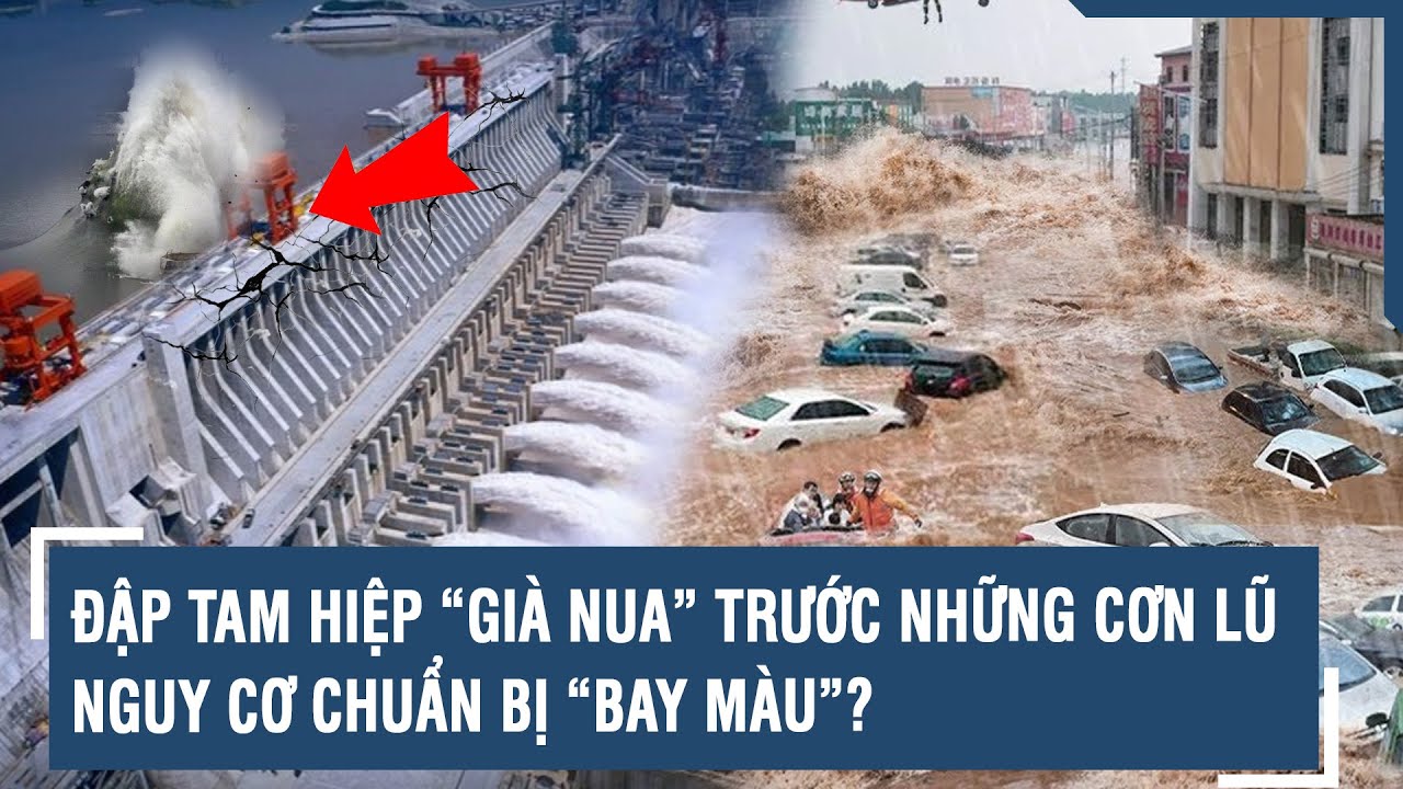 ĐẬP TAM HIỆP “GIÀ NUA” TRƯỚC NHỮNG CƠN LŨ, NGUY CƠ CHUẨN BỊ “BAY MÀU”? | VTs