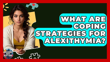 What Are Coping Strategies For Alexithymia? - Answers About Autism
