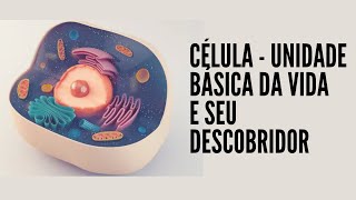 A célula :  Unidade básica da vida e seu descobridor