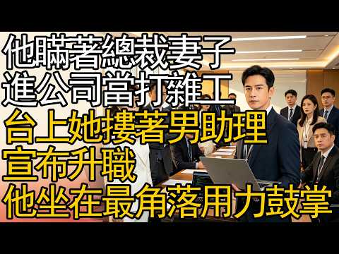 他瞞著總裁妻子進公司當打雜工，台上她摟著男助理宣布升職，他坐在最角落用力鼓掌。 #情感故事 #真实故事 #逆袭