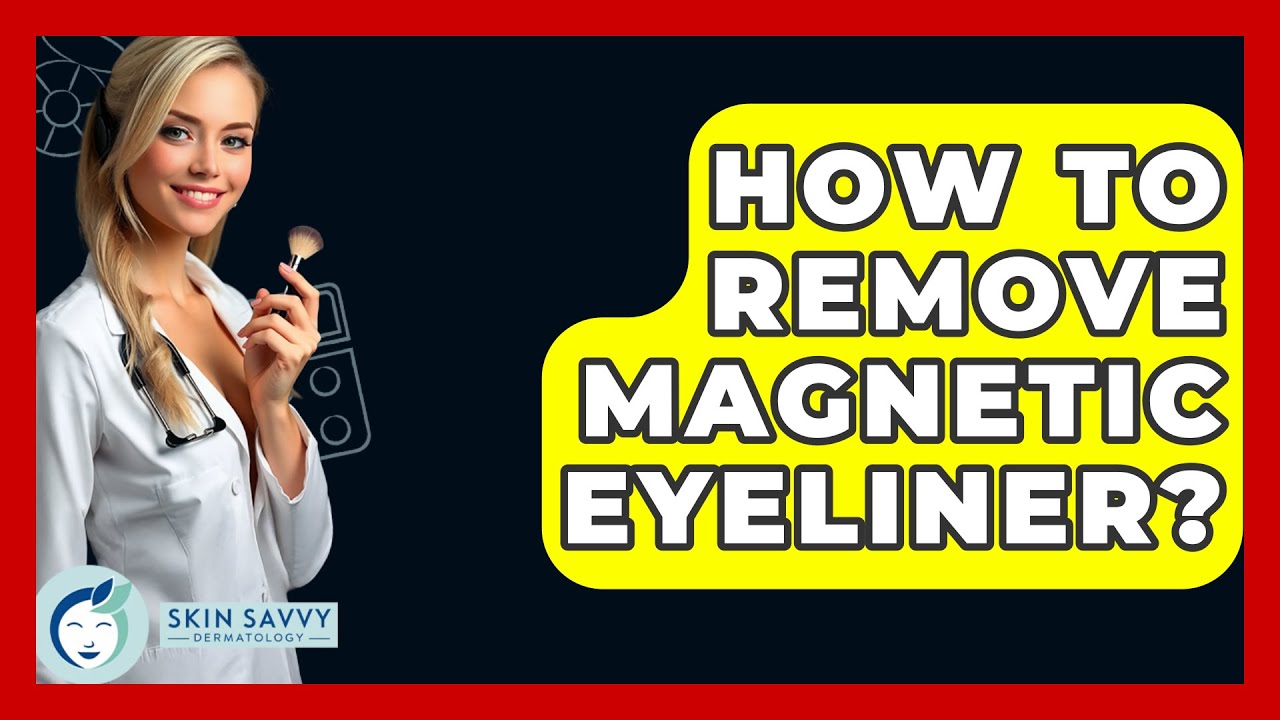 How To Remove Magnetic Eyeliner? - Skin Savvy Dermatology