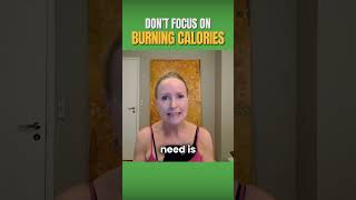 Why you should not focus on Burning Calories