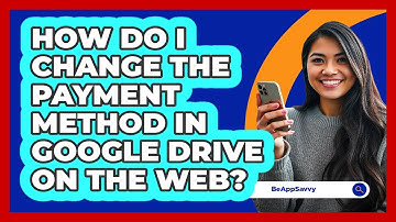 How do I change the payment method in Google Drive on the web? - Be App Savvy