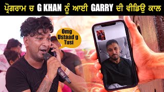 ਜਦ G Khan ਆਈ Garry Sandhu ਦੀ Video Call ਫਿਰ ਦੇਖੋ ਸਟੇਜ ਤੇ ਕੀ ਮਹੋਲ ਹੋਇਆ