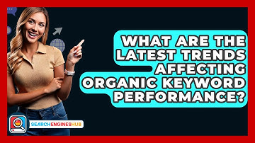 What Are The Latest Trends Affecting Organic Keyword Performance? - SearchEnginesHub.com