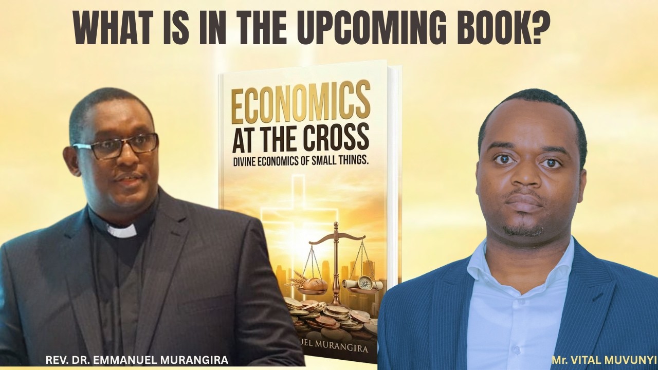 GET TO KNOW MORE ABOUT THE UPCOMING BOOK | ECONOMICS AT THE CROSS | REV. DR. EMMANUEL MURANGIRA