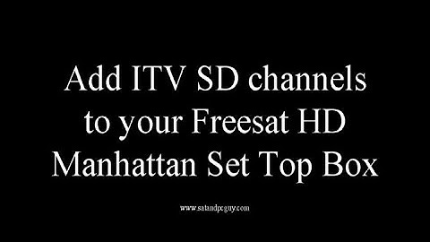 How to add ITV2 ITV3 and ITV4 SD channels to a Manhattan Freesat HD set top box
