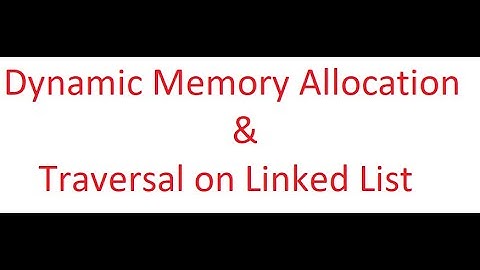 Linked List- Dynamic Memory Allocation & Traversal