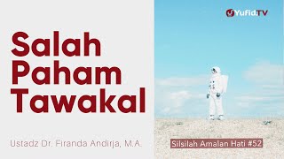 Salah dalam Memahami Tawakal - Ustadz Dr. Firanda Andirja, M.A. - Silsilah Amalan Hati #52