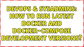 Celebrity DevOps & SysAdmins: How to run latest docker and docker-compose development versions? Profile