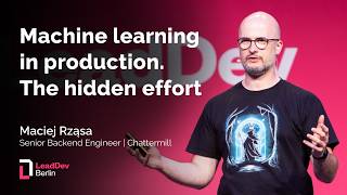 Machine learning in production. The hidden effort | Maciej Rząsa | LeadDev Berlin 2025
