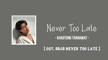 [中/ENG/THAI/ROM] Never Too Late - Khaotung Thanawat [ ost. 55:15 NEVER TOO LATE ]