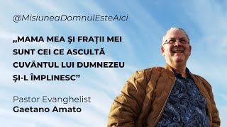 Gaetano Amato | Mama Mea şi fraţii Mei sunt cei ce ascultă Cuvântul lui Dumnezeu şi-l împlinesc