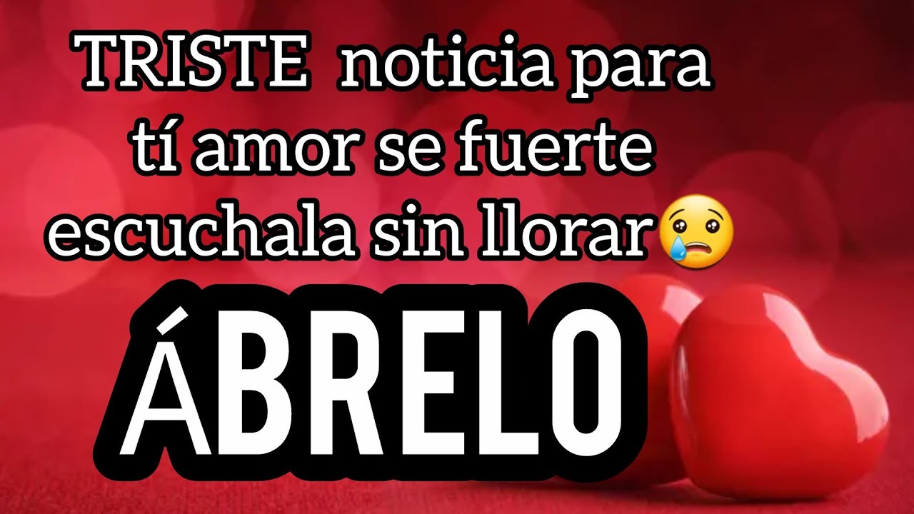 BB😢Ábre esto mi princesa Triste noticia para tí amor se fuerte escuchala sin llorar😢mi amor Ábrelo