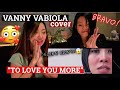 VANNY VABIOLA- TO LOVE YOU MORE (cover) REACTION