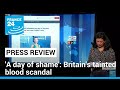 PRESS REVIEW: Britain&#39;s tainted blood scandal • FRANCE 24 English