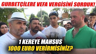 Gurbetçilere 1000 Euroluk Irmağının Akışına Ölürüm Türkiyem Vergisini Sorduk Cevaplar İnanılmaz