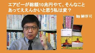 エアビーが総額10兆円やて、そんなことあってええんかいと思う私は変？　by 榊淳司