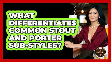 What Differentiates Common Stout And Porter Sub-styles?