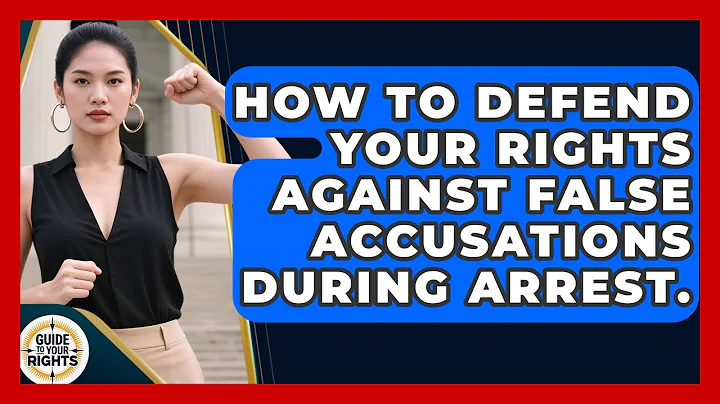 How To Defend Your Rights Against False Accusations During Arrest. - Guide To Your Rights