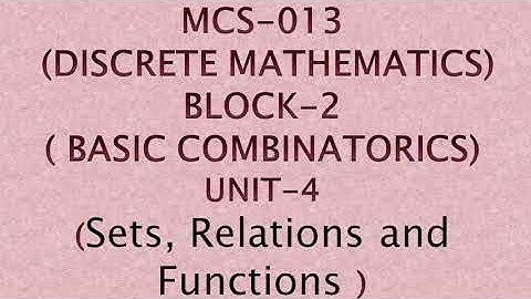 MCS-013 (DISCRETE MATHEMATICS)BLOCK-2( BASIC COMBINATORICS)UNIT-4 (Sets, Relations and Functions )