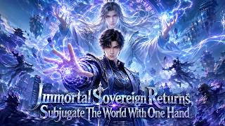 【FULL】💥An electrifying comeback💥《Immortal Sovereign Returns, Subjugate The World With One Hand》