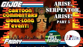 Yo Joe June CARTOON Commentary: Arise, Serpentor, Arise! [Part 5 of 5] with THE FULL FORCE & 3DJOES