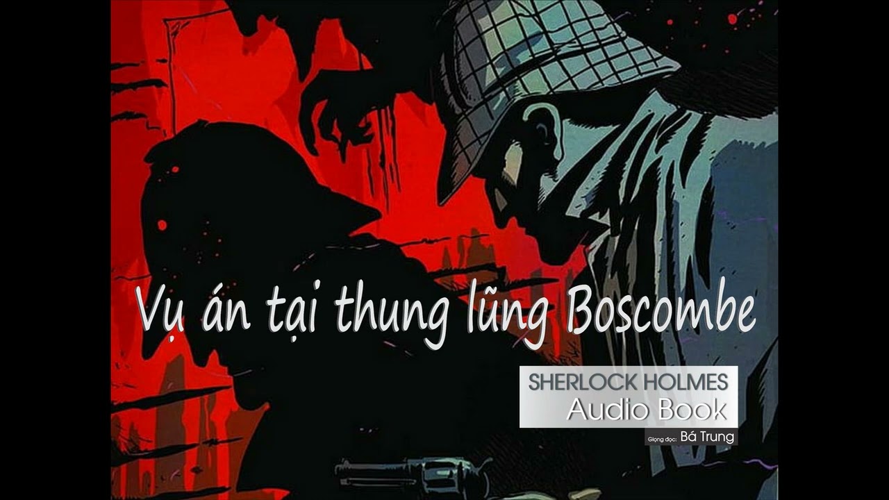 Vụ án tại thung lũng Boscombe - Truyện ngắn Sherlock Holmes - Giọng đọc Bá Trung - youtube