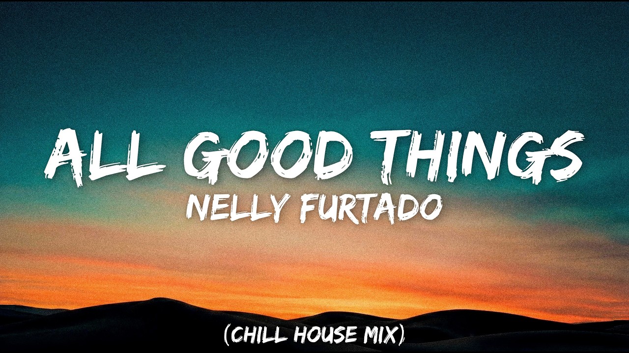 Nelly Furtado - All Good Things (Chill House Lyrics)