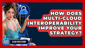 How Does Multi-cloud Interoperability Improve Your Strategy? - Cloud Stack Studio