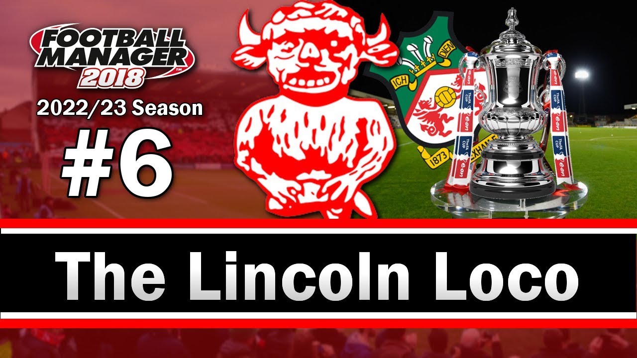 The Lincoln Loco - GIANT KILLING IN THE FA CUP - Lincoln City FC - Football Manager 2018 - S06 E06
