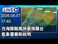 🔴【LIVE直播】白海豚颱風挾豪雨襲台　氣象署最新說明│中視新聞 20260807