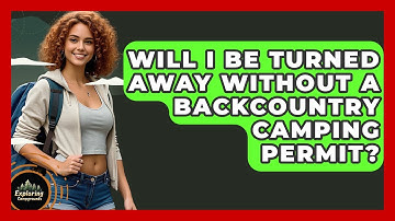 Will I Be Turned Away Without A Backcountry Camping Permit? - Exploring Campgrounds