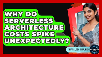 Why Do Serverless Architecture Costs Spike Unexpectedly? - Server Logic Simplified