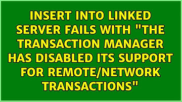 Insert into linked server fails with "The transaction manager has disabled its support for...
