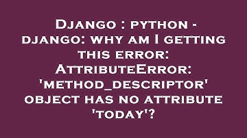 Django : python - django: why am I getting this error: AttributeError: 