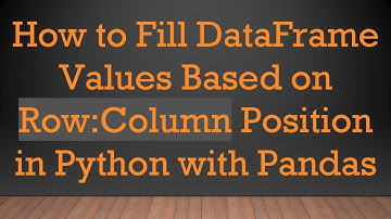 How to Fill DataFrame Values Based on Row:Column Position in Python with Pandas