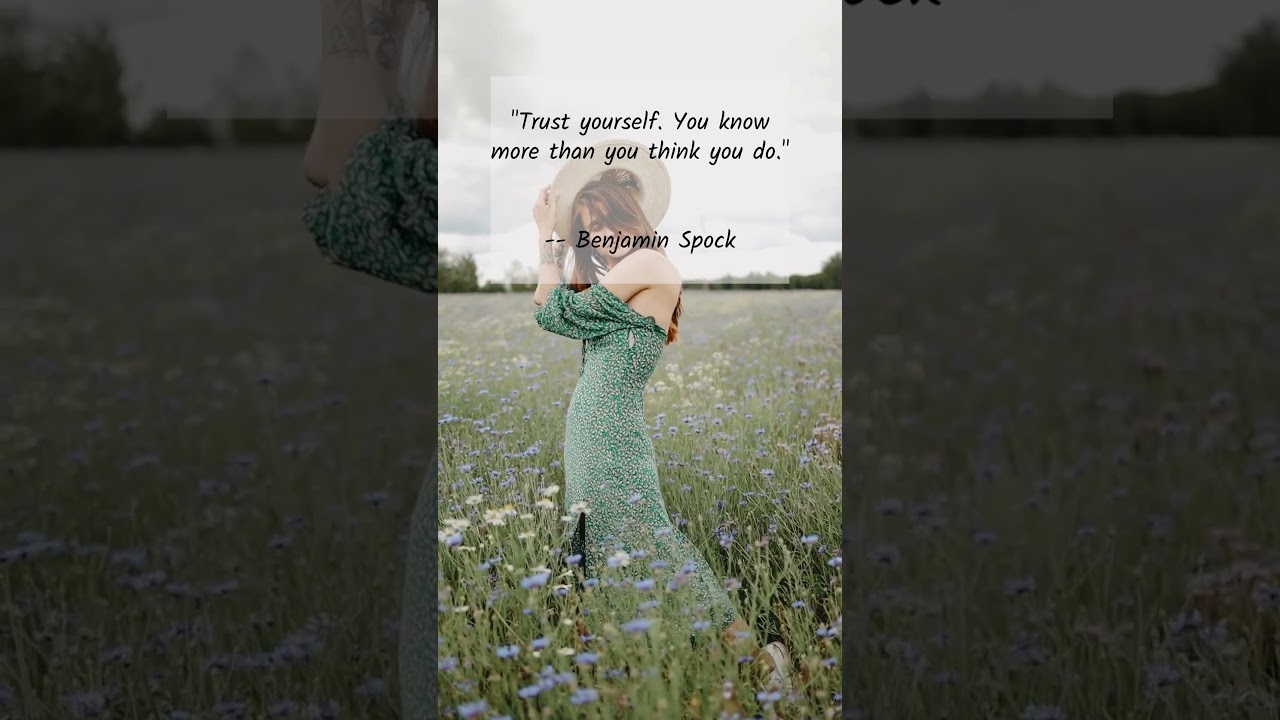Trust yourself. You know more than you think by Benjamin Spock 