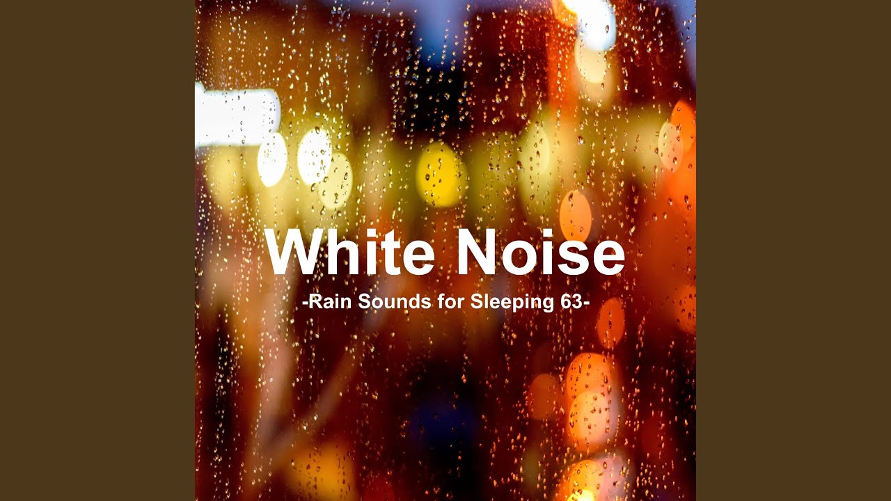 White Noise 63 - Rain Sounds for Sleeping 63 (Rain, Baby Sleep, White Noise, Deep Sleep, Nature...