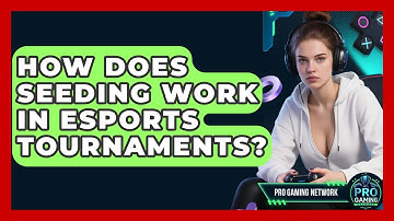 How Does Seeding Work In Esports Tournaments? - Pro Gaming Network