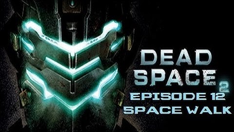 Dead Space 2 Ep 12 Space Walk